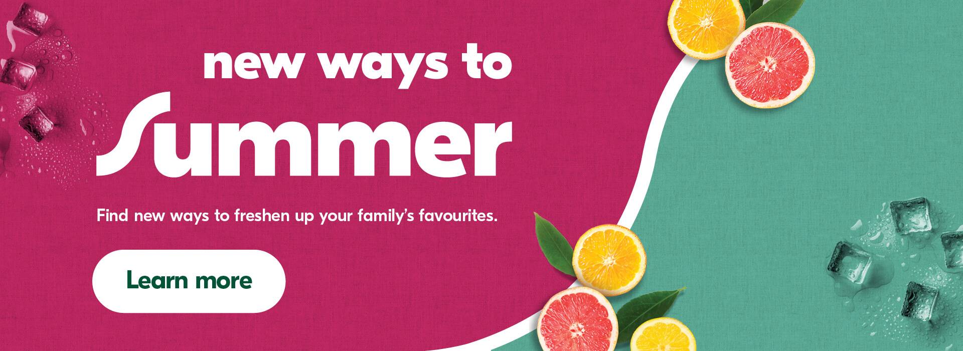 Text Reading 'New ways to summer. Find new ways to freshen up your family's favourites. 'Learn more' from the button given below.'