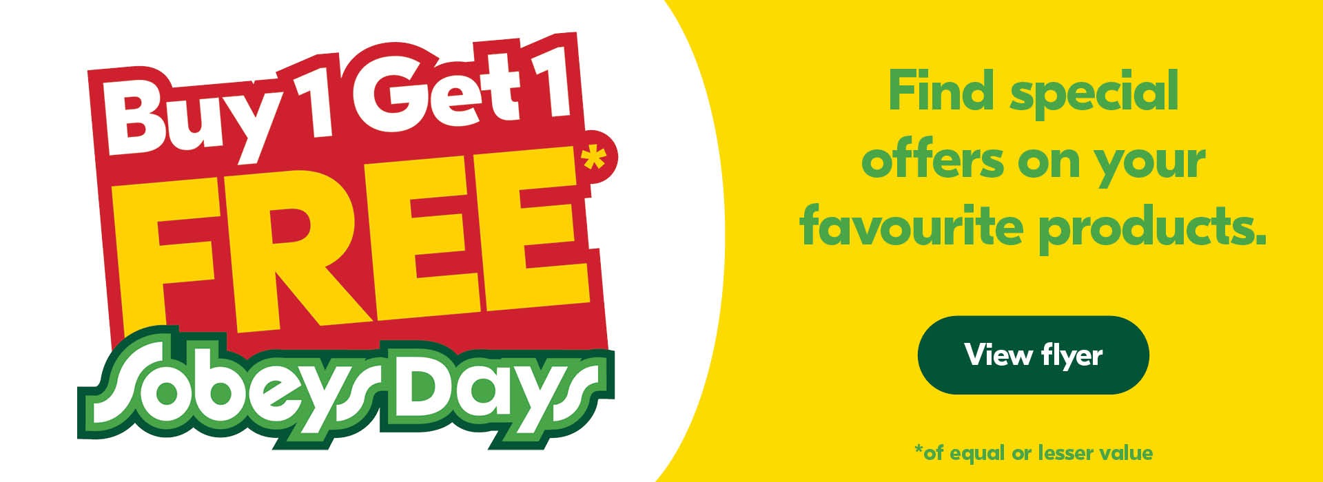 Text Reading 'Buy 1 Get 1 FREE, Sobeys Days. Find special offers on your favourite products. Click on 'View fyler' button for more information.'