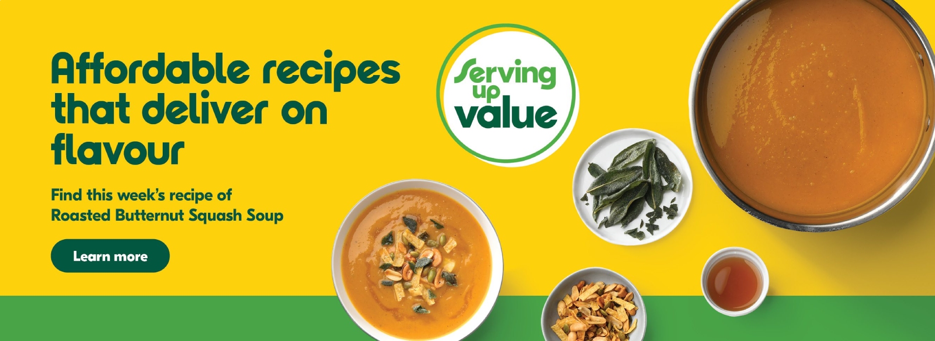 Serving up Value; Affordable Recipes that deliver on flavour. Find this week's recipe of Roasted Butternut Squash Soup Bowl with butternut squash soup with crouton topping. Surrounded by a large bowl with butternt squash soup, a plate with sage, a bowl with brown butter sauce, and a bowl with crouton topping.