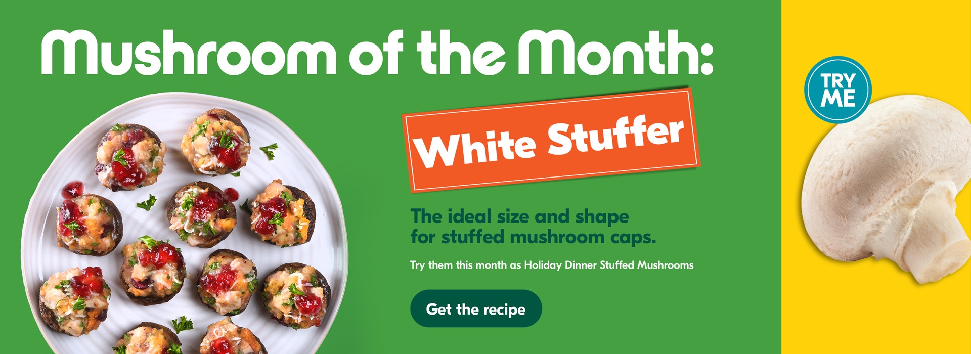 An image with text, "Mushroom of the Month White Stuffer The ideal size and shape for stuffed mushroom caps, Try them this month as Holiday Dinner Stuffed Mushrooms, Get Recipe."