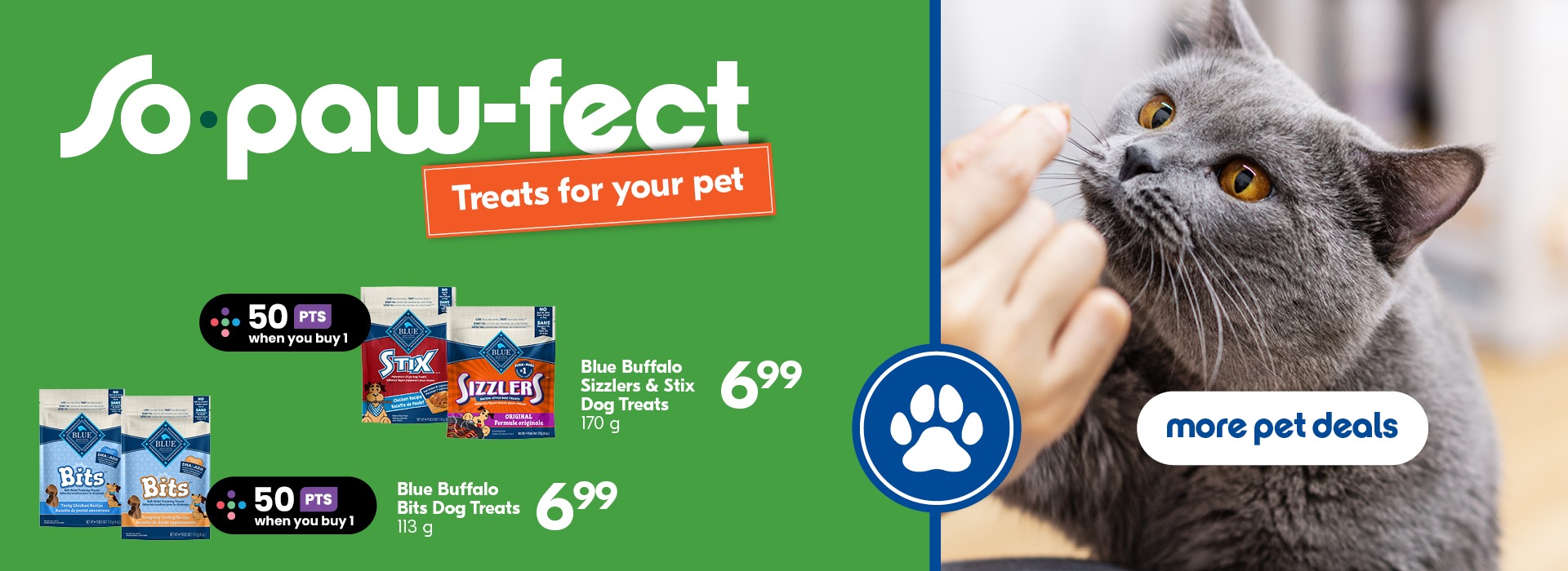 The image has the following text, "So paw-fect, Treats for your pet, 50 PTS when you buy 1, Blue Buffalo Sizzlers & Stix Dog Treats 170g, at $6.99. 50 PTS when you buy 1, Blue Buffalo Bits Dog Treats 113g, Buy at $6.99."