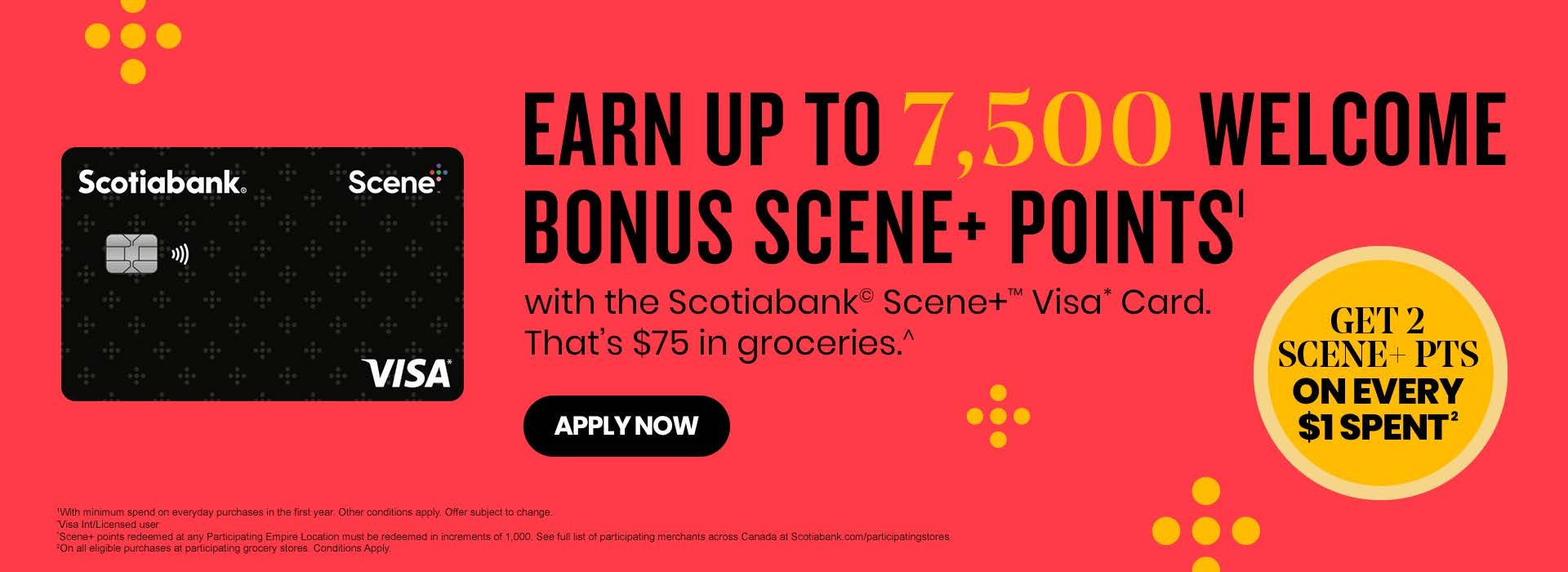 The following image consists of the text, "Earn up to 7,500 welcome bonus scene+ points with the Scotiabank Scene+ Visa Card. That's $75 in grocries. Get 2 Scene+ PTS on every $1 spent."