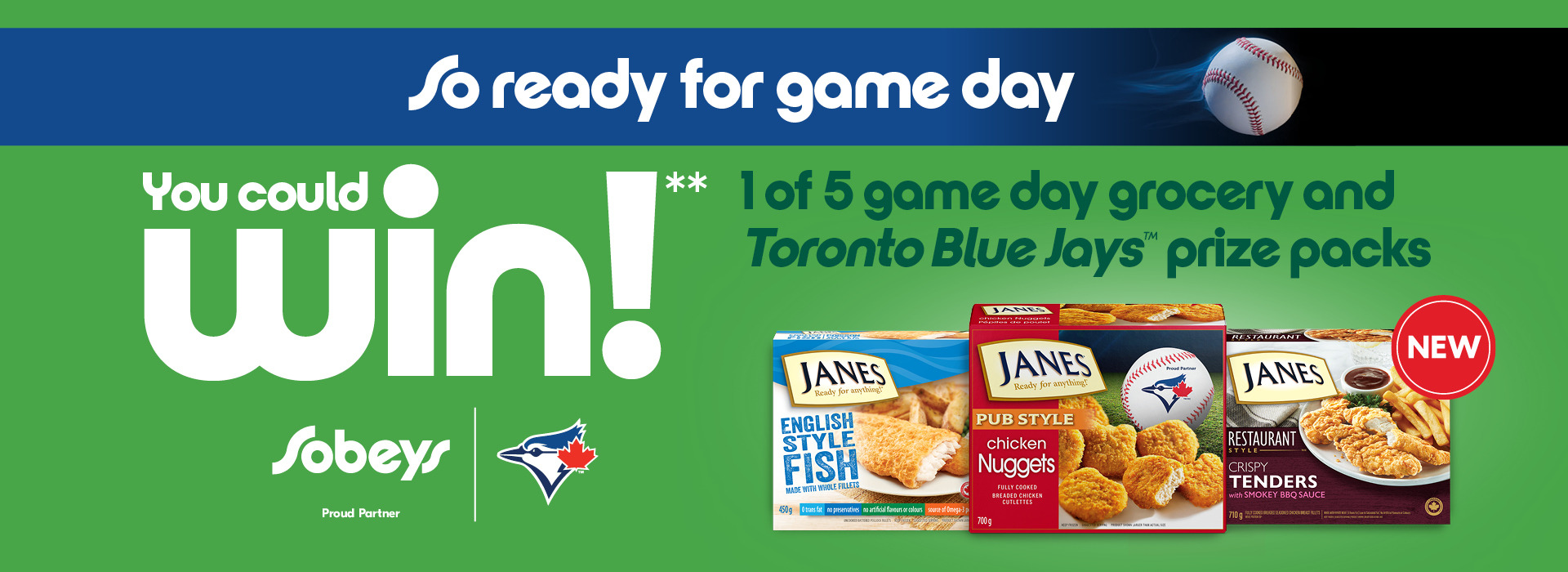 Toronto-Blue-Jays At the top it says So ready for game day and then underneath it says you could win! 1 of 5 game day grocery and Toronto Blue Jays prize packs with a Sobeys and Toronto Blue Jays logo and boxes of Janes products.